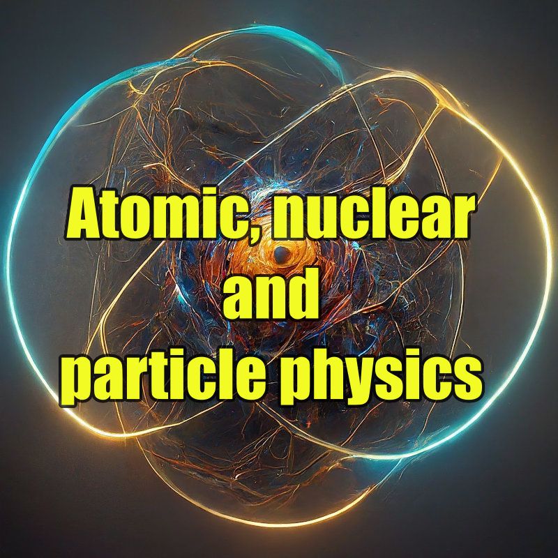 Atomic, nuclear ve particle physics